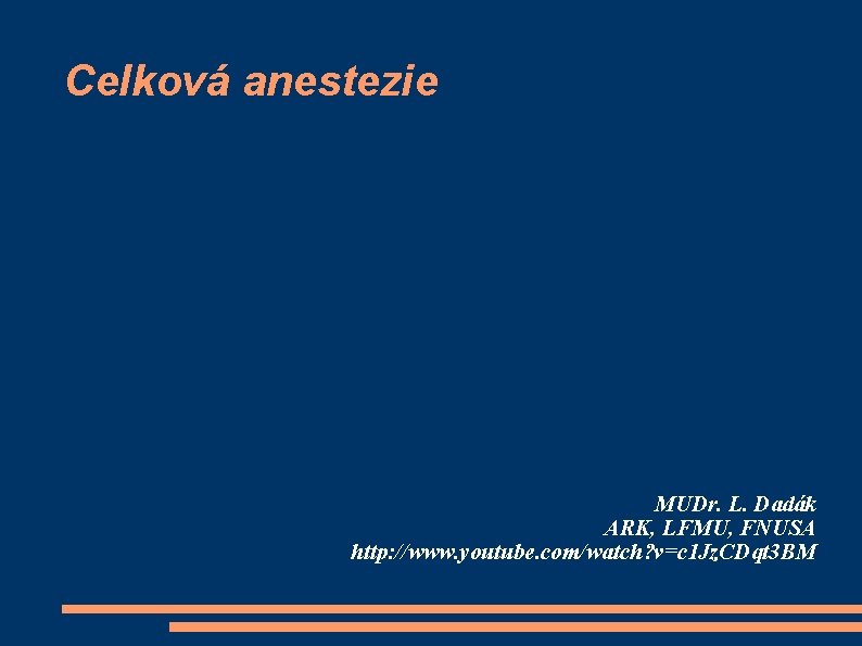 Celková anestezie MUDr. L. Dadák ARK, LFMU, FNUSA http: //www. youtube. com/watch? v=c 1