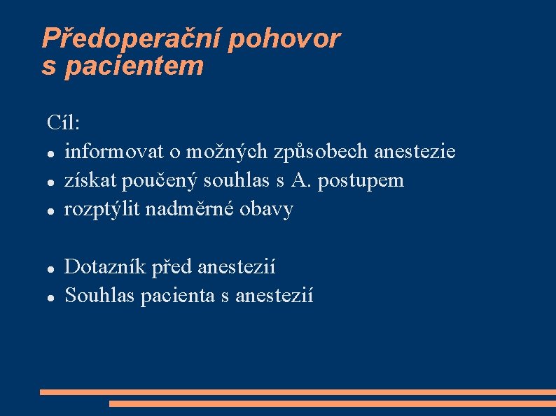 Předoperační pohovor s pacientem Cíl: informovat o možných způsobech anestezie získat poučený souhlas s