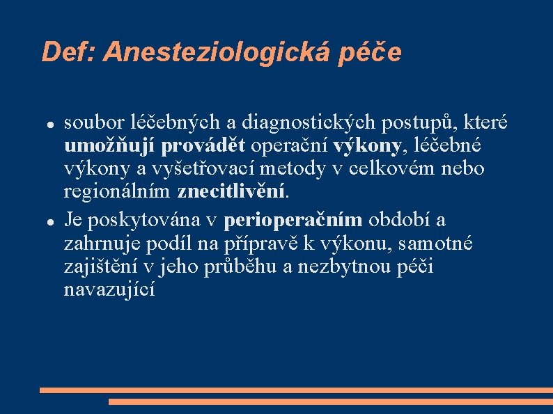 Def: Anesteziologická péče soubor léčebných a diagnostických postupů, které umožňují provádět operační výkony, léčebné