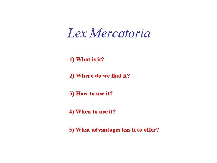 Lex Mercatoria 1) What is it? 2) Where do we find it? 3) How Lex Mercatoria 1) What is it? 2) Where do we find it? 3) How