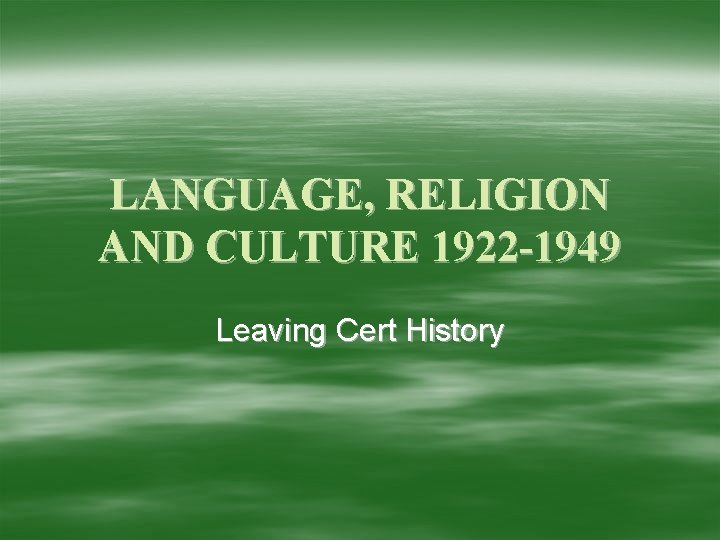 LANGUAGE, RELIGION AND CULTURE 1922 -1949 Leaving Cert History 