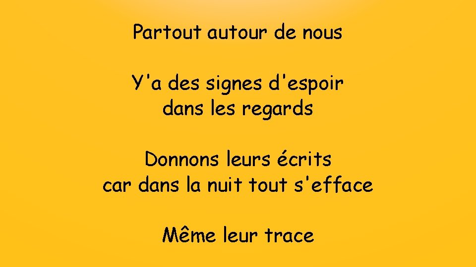 Partout autour de nous Y'a des signes d'espoir dans les regards Donnons leurs écrits