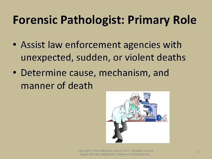 Forensic Pathologist: Primary Role • Assist law enforcement agencies with unexpected, sudden, or violent