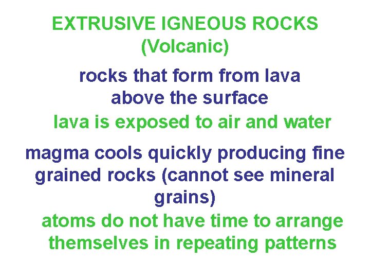 EXTRUSIVE IGNEOUS ROCKS (Volcanic) rocks that form from lava above the surface lava is