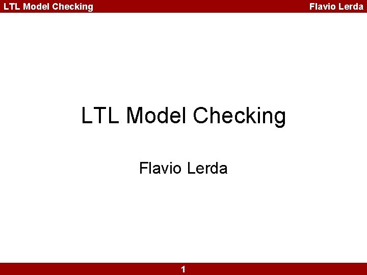 LTL Model Checking Flavio Lerda 1 