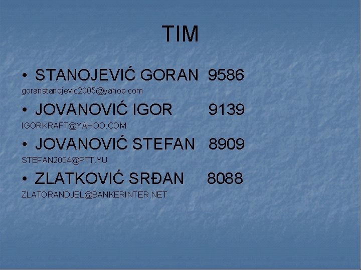 TIM • STANOJEVIĆ GORAN 9586 goranstanojevic 2005@yahoo. com • JOVANOVIĆ IGOR 9139 IGORKRAFT@YAHOO. COM