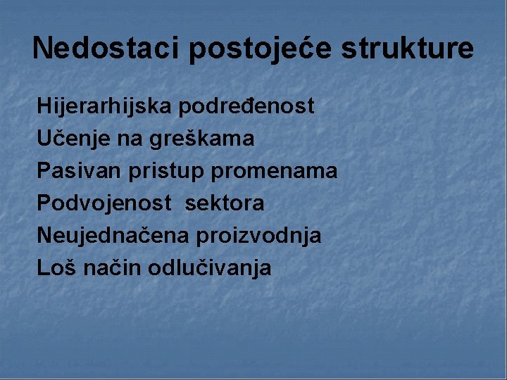 Nedostaci postojeće strukture Hijerarhijska podređenost Učenje na greškama Pasivan pristup promenama Podvojenost sektora Neujednačena