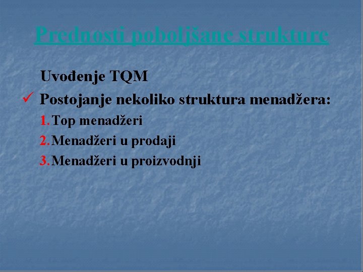 Prednosti poboljšane strukture Uvođenje TQM ü Postojanje nekoliko struktura menadžera: 1. Top menadžeri 2.