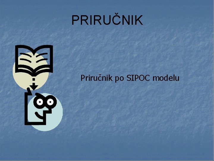 PRIRUČNIK Priručnik po SIPOC modelu 