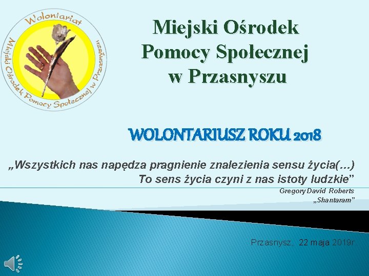 Miejski Ośrodek Pomocy Społecznej w Przasnyszu WOLONTARIUSZ ROKU 2018 „Wszystkich nas napędza pragnienie znalezienia