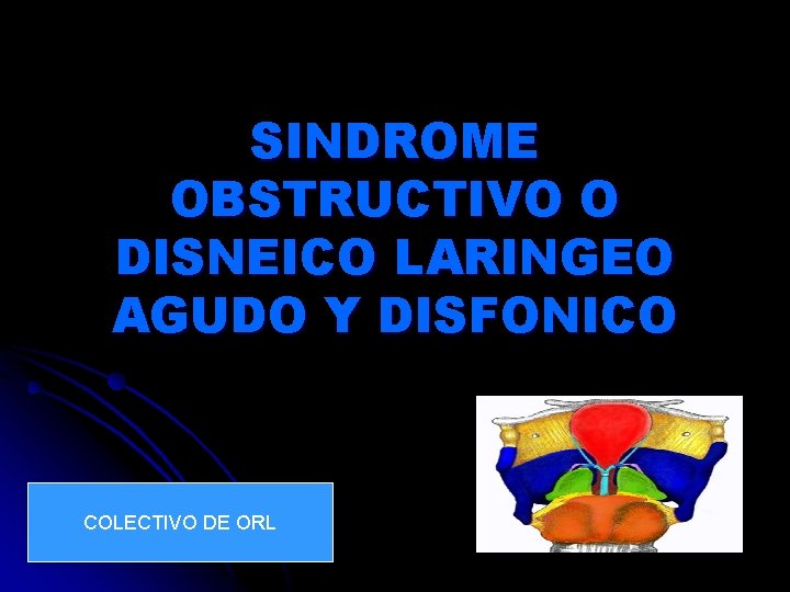 SINDROME OBSTRUCTIVO O DISNEICO LARINGEO AGUDO Y DISFONICO COLECTIVO DE ORL 