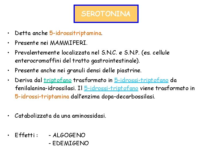 SEROTONINA • Detta anche 5 -idrossitriptamina. • Presente nei MAMMIFERI. • Prevalentemente localizzata nel