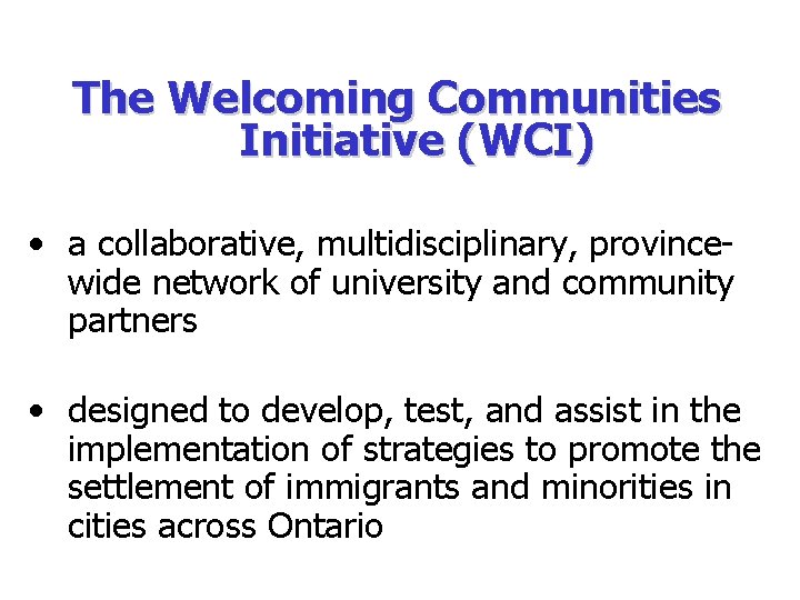 The Welcoming Communities Initiative (WCI) • a collaborative, multidisciplinary, provincewide network of university and