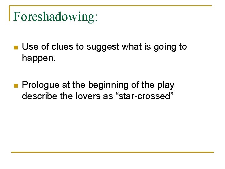 Foreshadowing: n Use of clues to suggest what is going to happen. n Prologue