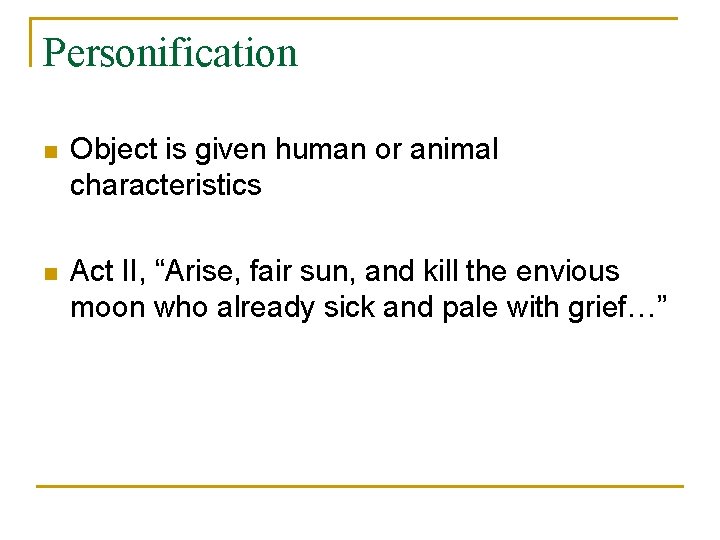 Personification n Object is given human or animal characteristics n Act II, “Arise, fair