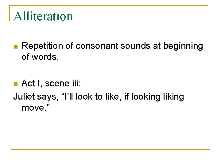 Alliteration n Repetition of consonant sounds at beginning of words. Act I, scene iii: