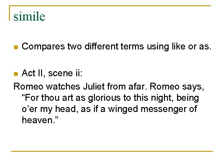 simile n Compares two different terms using like or as. Act II, scene ii: