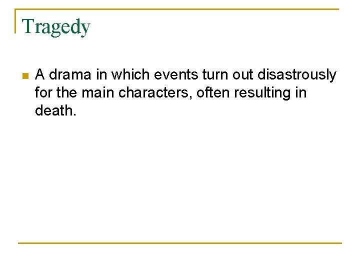 Tragedy n A drama in which events turn out disastrously for the main characters,