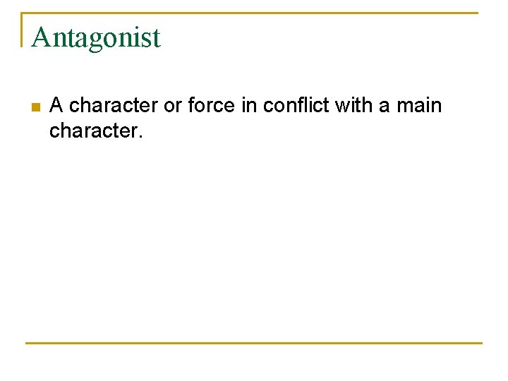 Antagonist n A character or force in conflict with a main character. 