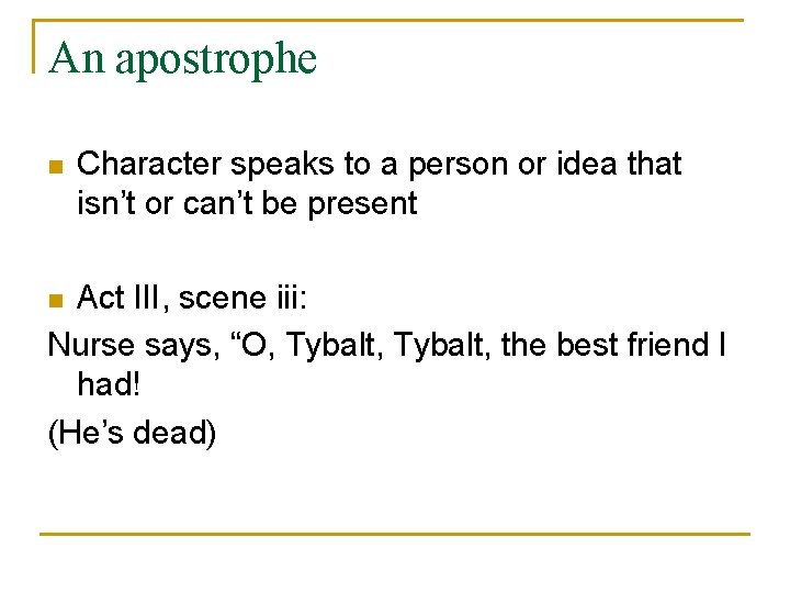 An apostrophe n Character speaks to a person or idea that isn’t or can’t