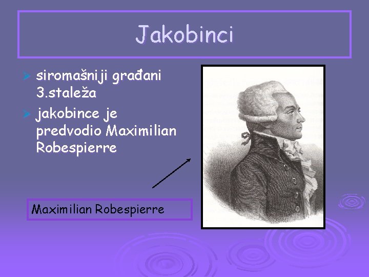 Jakobinci siromašniji građani 3. staleža Ø jakobince je predvodio Maximilian Robespierre Ø Maximilian Robespierre