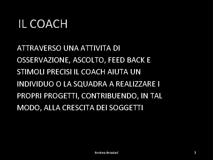 IL COACH ATTRAVERSO UNA ATTIVITA DI OSSERVAZIONE, ASCOLTO, FEED BACK E STIMOLI PRECISI IL