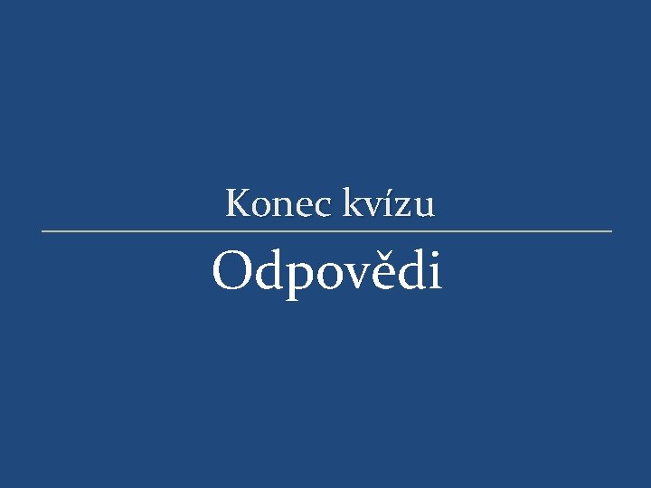 Konec kvízu Odpovědi 