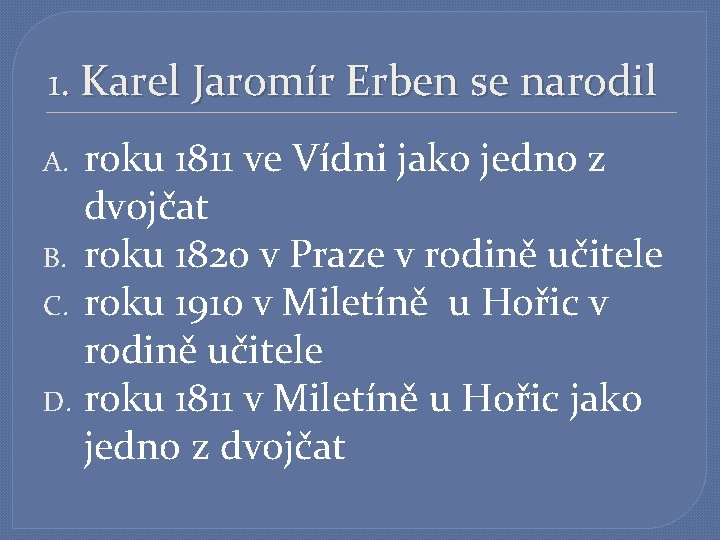 1. Karel Jaromír Erben se narodil roku 1811 ve Vídni jako jedno z dvojčat