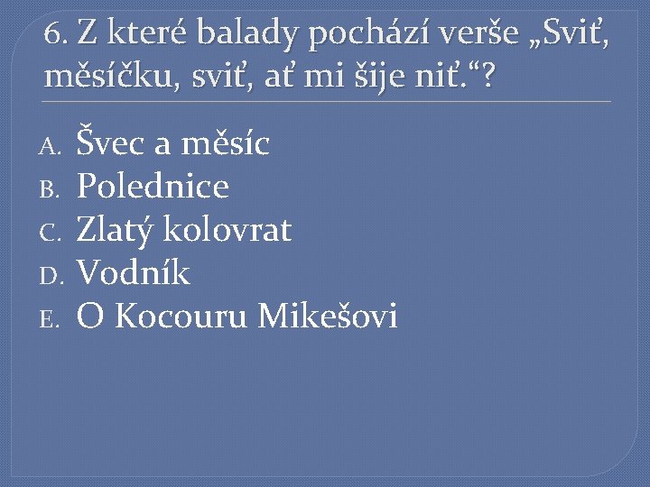 6. Z které balady pochází verše „Sviť, měsíčku, sviť, ať mi šije niť. “?