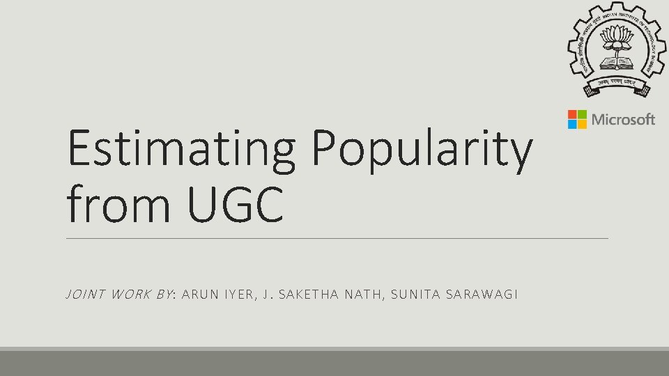 Estimating Popularity from UGC JOINT WORK BY : ARU N IYER, J. S AKET