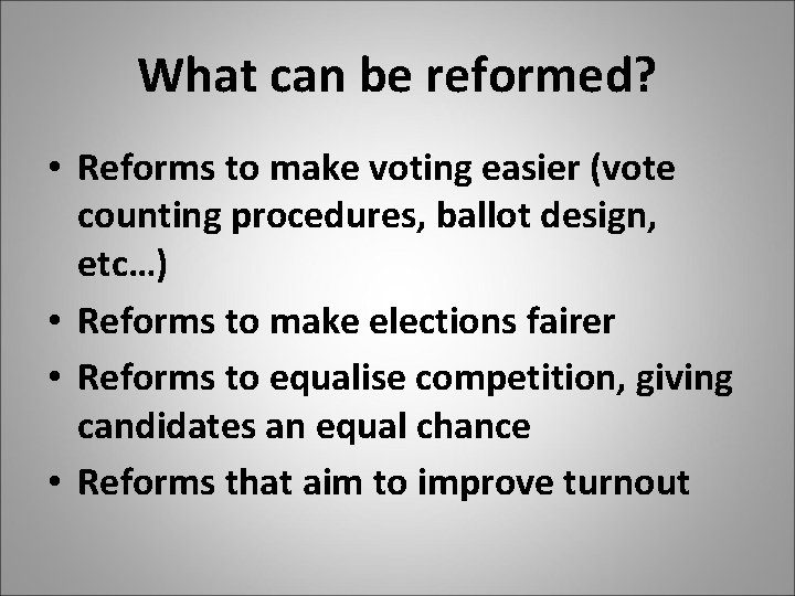 What can be reformed? • Reforms to make voting easier (vote counting procedures, ballot