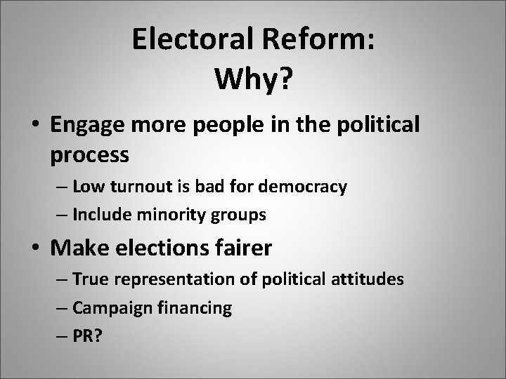 Electoral Reform: Why? • Engage more people in the political process – Low turnout