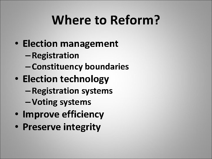 Where to Reform? • Election management – Registration – Constituency boundaries • Election technology