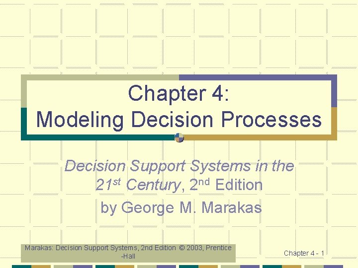 Chapter 4: Modeling Decision Processes Decision Support Systems in the 21 st Century, 2