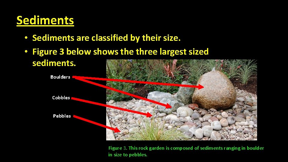 Sediments • Sediments are classified by their size. • Figure 3 below shows the