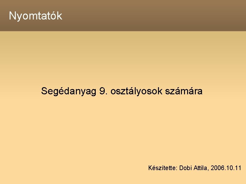 Nyomtatók Segédanyag 9. osztályosok számára Készítette: Dobi Attila, 2006. 10. 11 