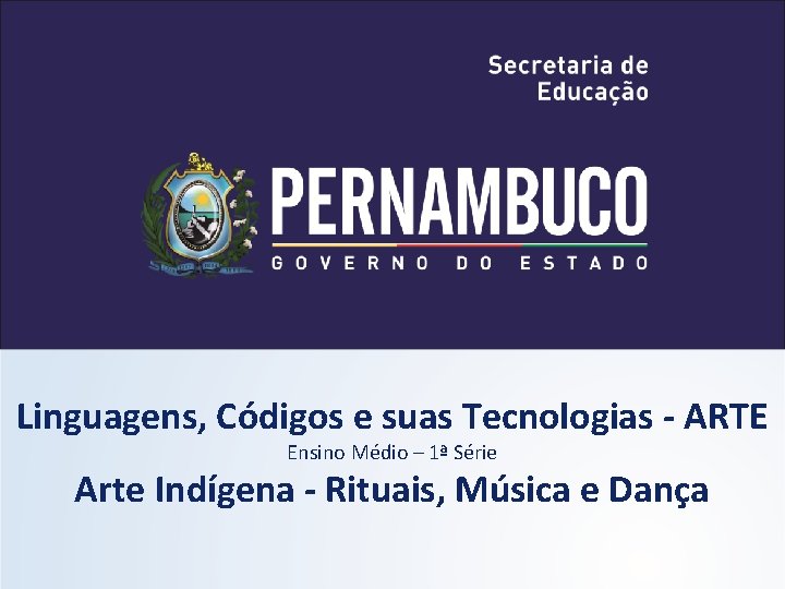 Linguagens, Códigos e suas Tecnologias - ARTE Ensino Médio – 1ª Série Arte Indígena