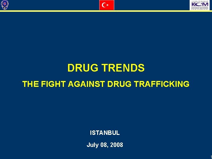 DRUG TRENDS THE FIGHT AGAINST DRUG TRAFFICKING ISTANBUL July 08, 2008 1 