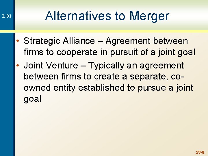 LO 1 Alternatives to Merger • Strategic Alliance – Agreement between firms to cooperate