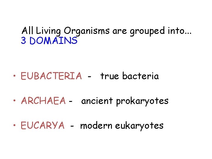 All Living Organisms are grouped into. . . 3 DOMAINS • EUBACTERIA - true