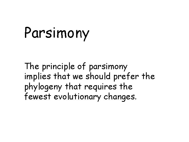 Parsimony The principle of parsimony implies that we should prefer the phylogeny that requires