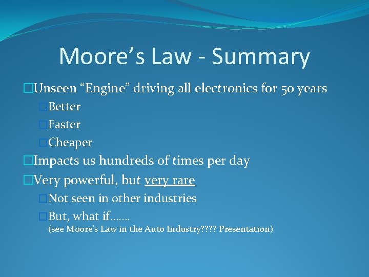 Moore’s Law - Summary �Unseen “Engine” driving all electronics for 50 years �Better �Faster