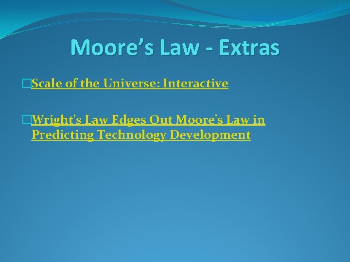 Moore’s Law - Extras �Scale of the Universe: Interactive �Wright's Law Edges Out Moore's