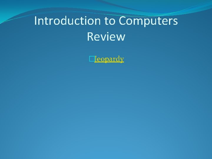 Introduction to Computers Review �Jeopardy 