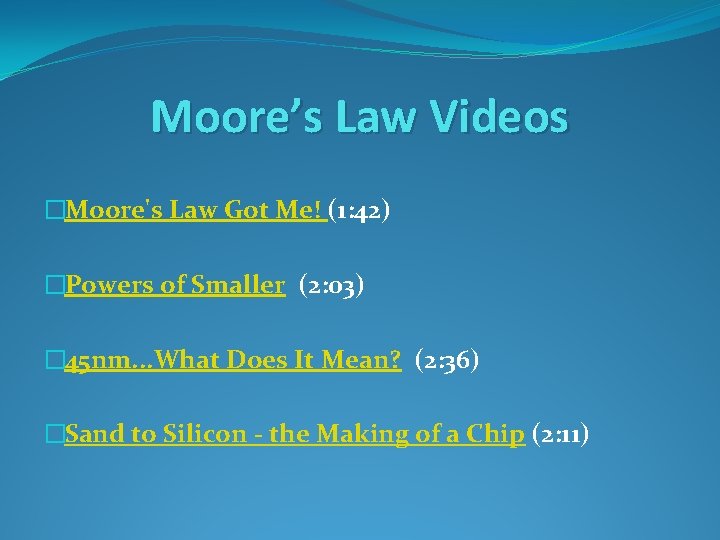 Moore’s Law Videos �Moore's Law Got Me! (1: 42) �Powers of Smaller (2: 03)