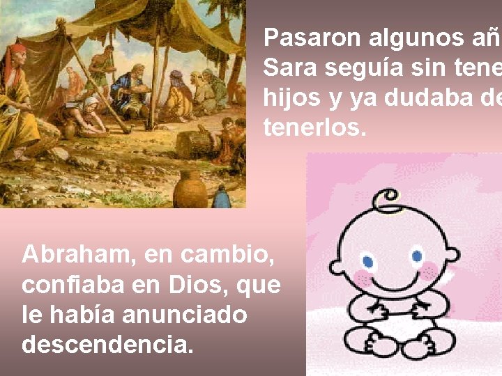 Pasaron algunos año Sara seguía sin tene hijos y ya dudaba de tenerlos. Abraham, Pasaron algunos año Sara seguía sin tene hijos y ya dudaba de tenerlos. Abraham,