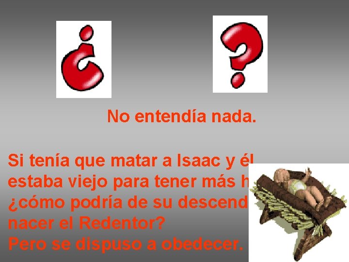 No entendía nada. Si tenía que matar a Isaac y él estaba viejo para No entendía nada. Si tenía que matar a Isaac y él estaba viejo para
