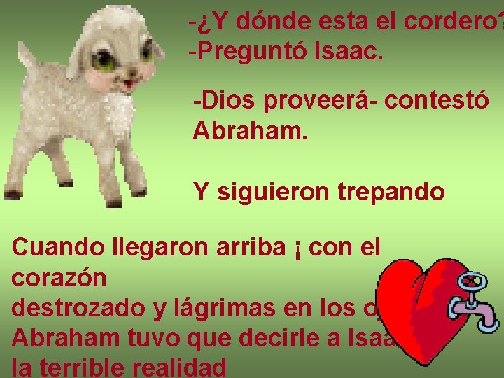 -¿Y dónde esta el cordero? -Preguntó Isaac. -Dios proveerá- contestó Abraham. Y siguieron trepando