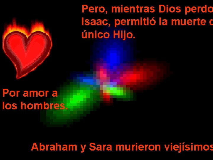 Pero, mientras Dios perdo Isaac, permitió la muerte d único Hijo. Por amor a Pero, mientras Dios perdo Isaac, permitió la muerte d único Hijo. Por amor a