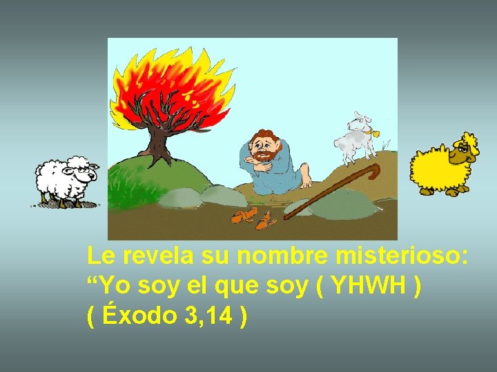 Le revela su nombre misterioso: “Yo soy el que soy ( YHWH ) (